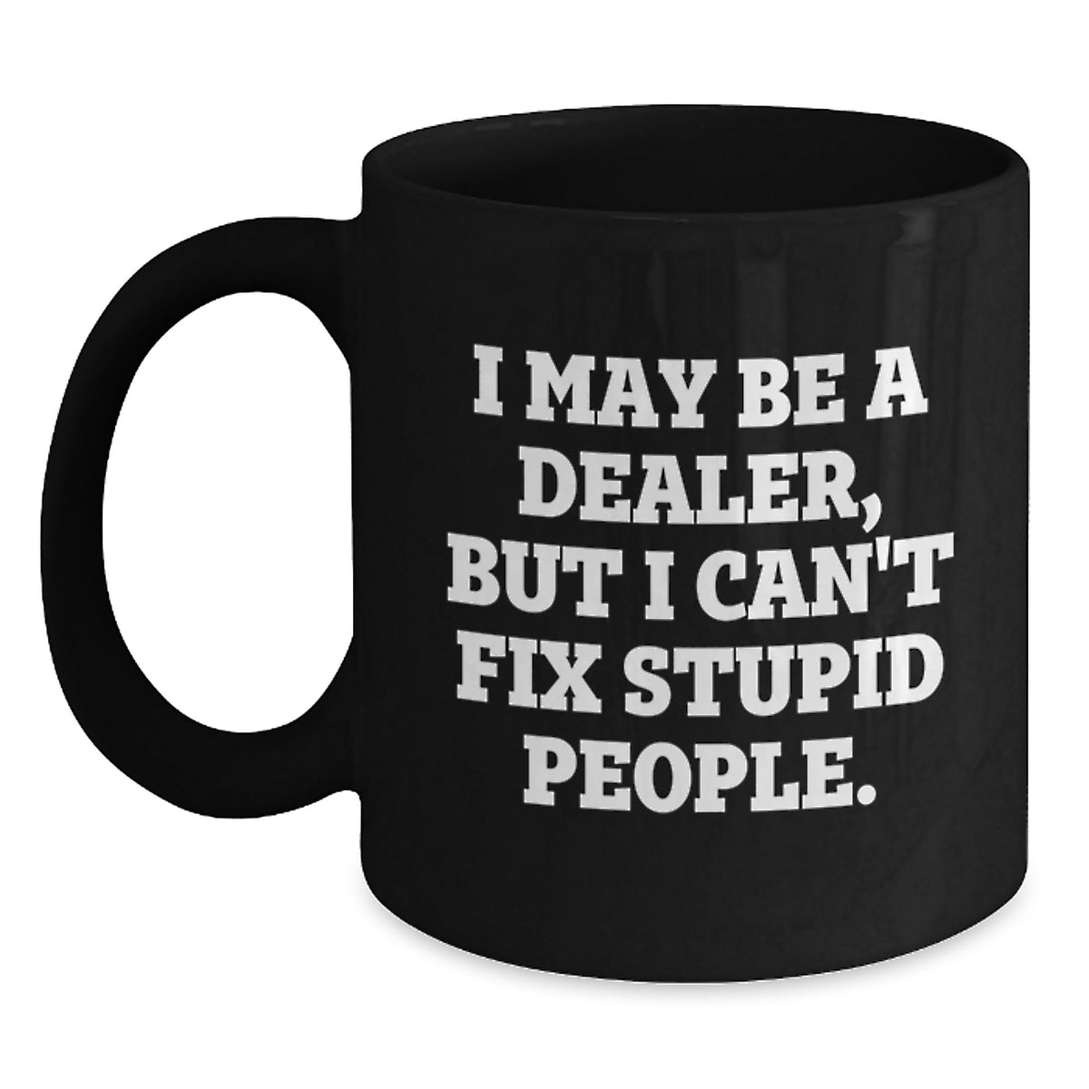 Sarcastic Dealer Novelty Gift for Friends - I May Be A Dealer, But I - Main