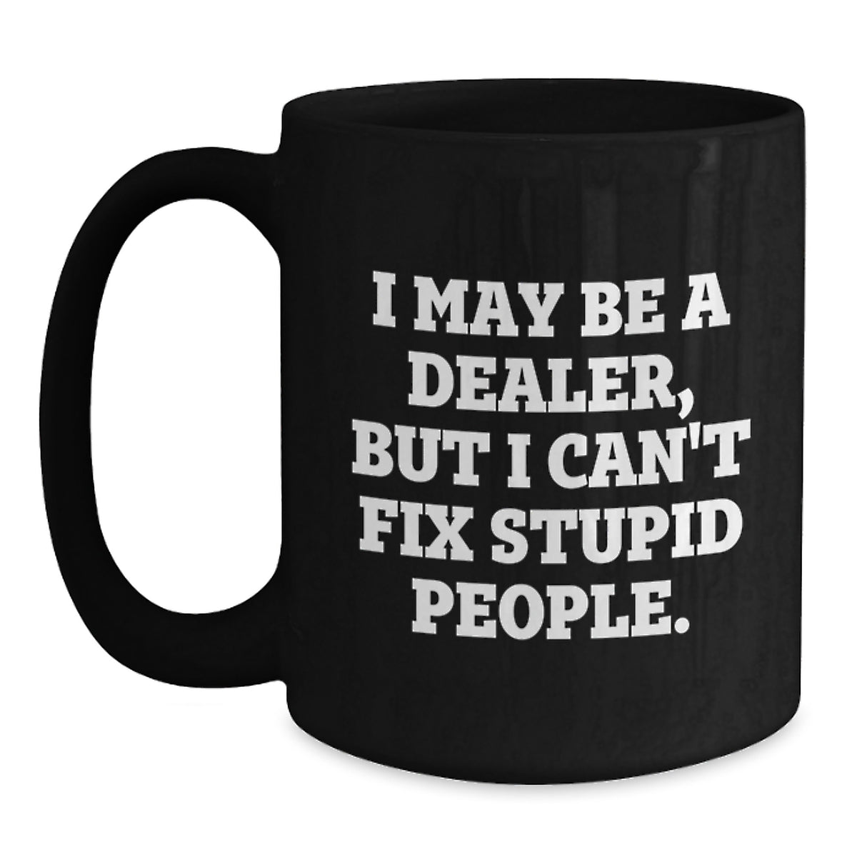 Sarcastic Dealer Novelty Gift for Friends - I May Be A Dealer, But I - Main