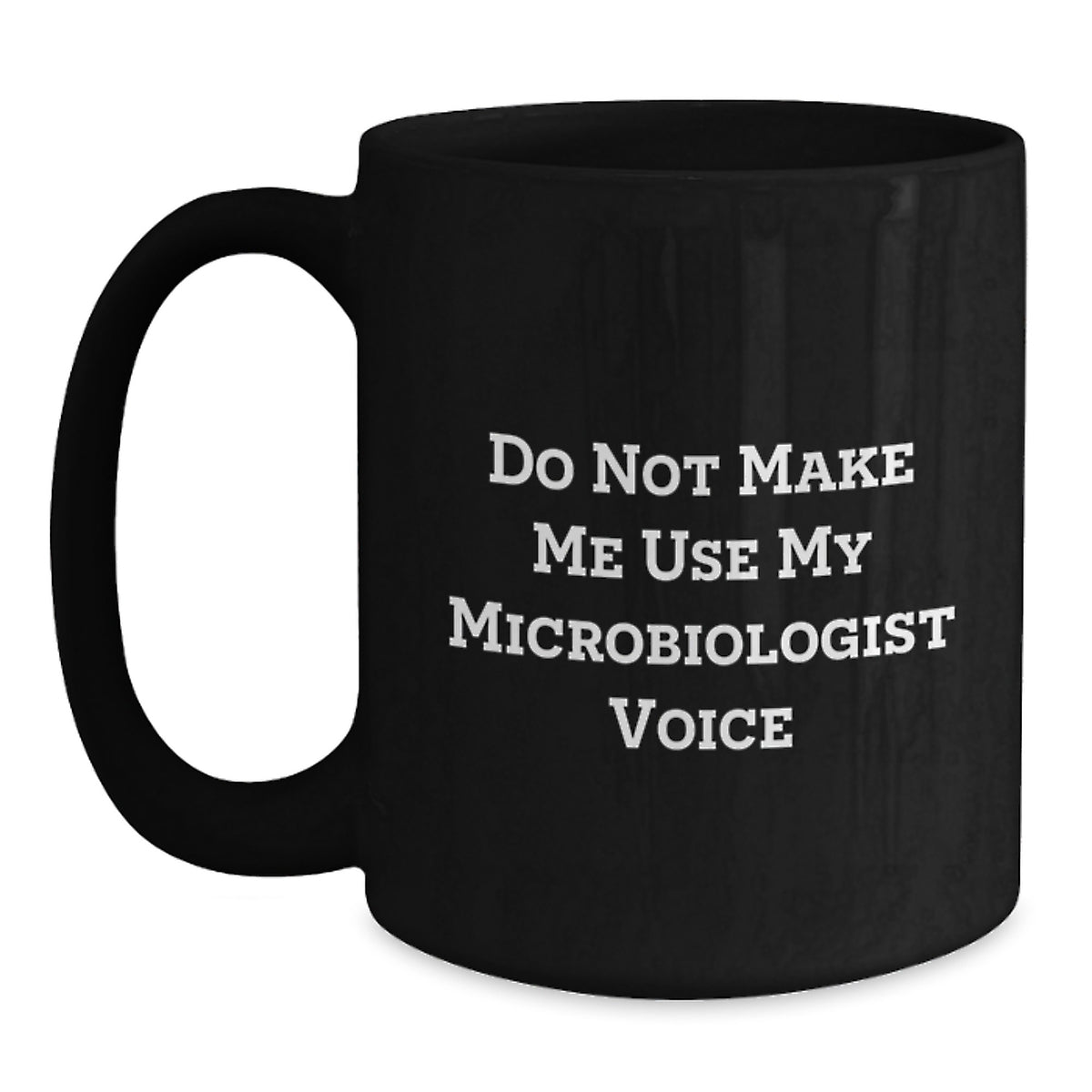 Microbiologist Gift for Him - Do Not Make Me Use My Microbiologist Voice - Main