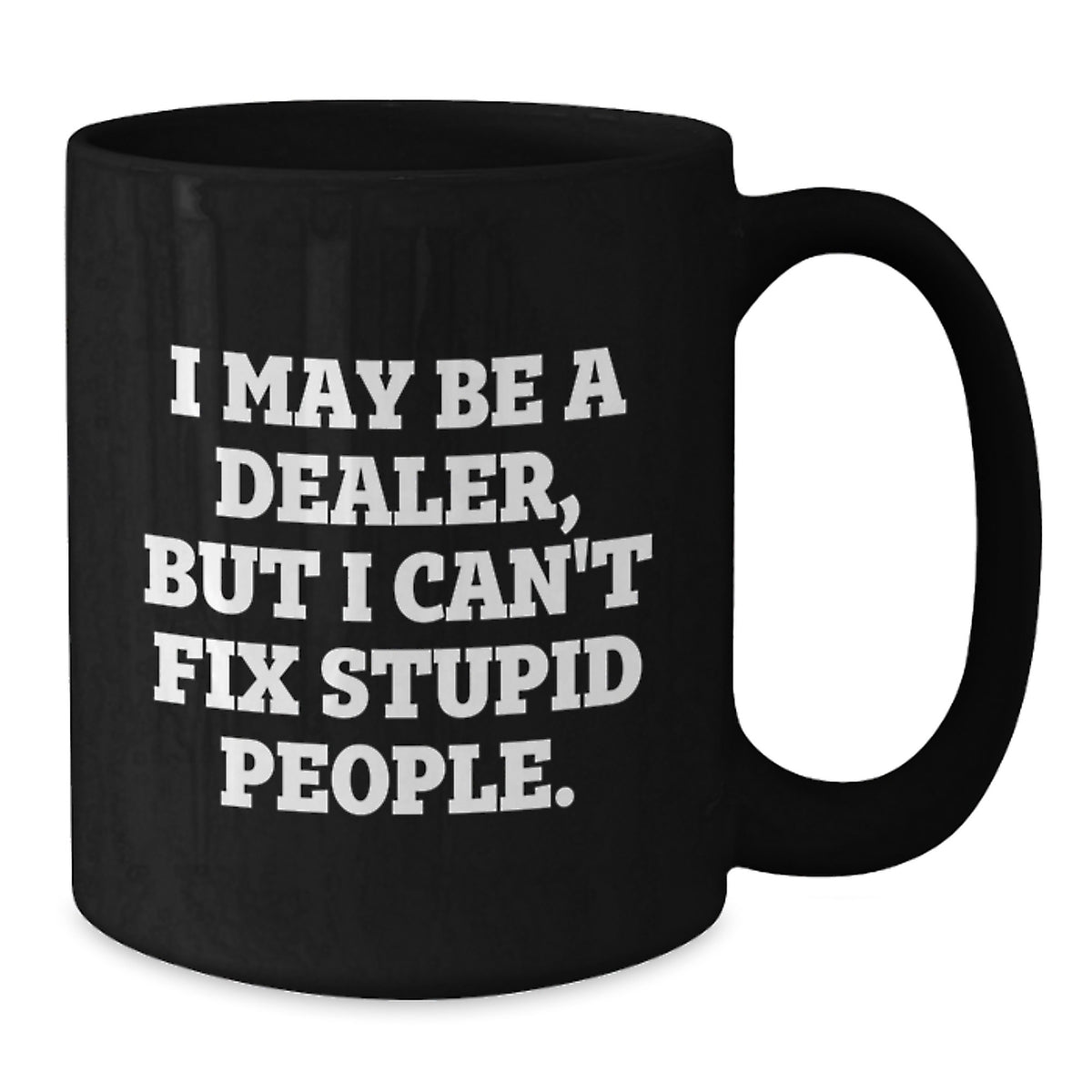 Sarcastic Dealer Novelty Gift for Friends - I May Be A Dealer, But I - Additional
